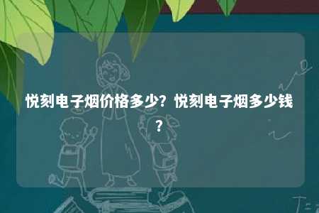 悦刻电子烟价格多少
？悦刻电子烟多少钱？ 
